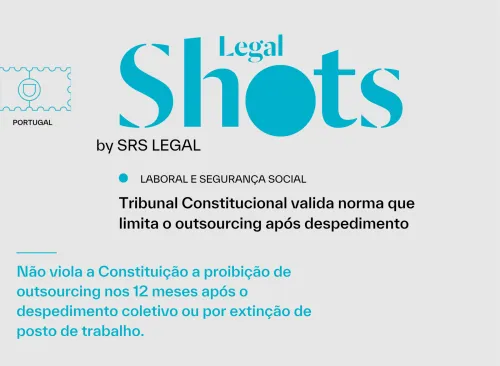 SRS Legal Shots: Tribunal Constitucional valida norma que limita o 'outsourcing' após despedimento