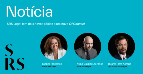 "SRS Legal announces two new partners and a new of counsel" (with Leonor Francisco, Nuno Calaim Lourenço and Duarte Pirra Xarepe)