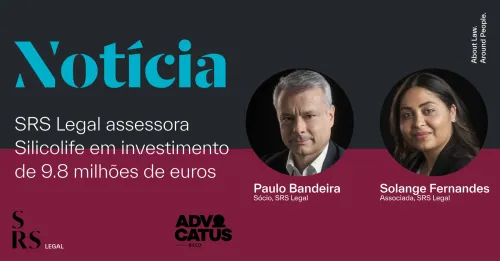 SRS Legal assessora Silicolife em investimento de 9,8 milhões de euros (com Paulo Bandeira e Solange Fernandes)