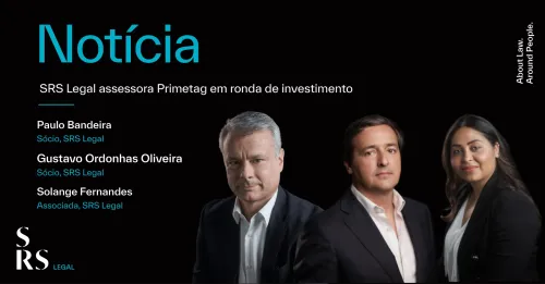 SRS Legal assessora Primetag em ronda de investimento (com Paulo Bandeira, Gustavo Ordonhas Oliveira e Solange Fernandes)