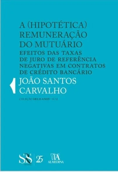 “A (Hipotética) Remuneração do Mutuário. Efeitos das Taxas de Juro de Referência Negativas em Contratos de Crédito Bancário”