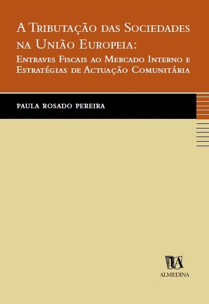 A Tributação das Sociedades na União Europeia - Entraves Fiscais ao Mercado Interno e Estratégias da Actuação Comunitária