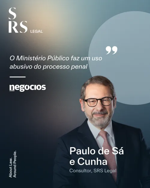 'Paulo de S&aacute; e Cunha, Advogado e Consultor da SRS Legal - "O Minist&eacute;rio P&uacute;blico faz um uso abusivo do processo penal"'