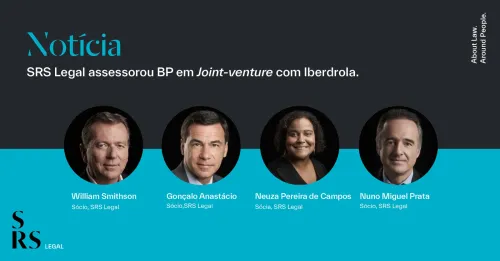 SRS Legal assessora BP em joint venture com Iberdrola (com William Smithson, Gonçalo Anastácio, Neuza Pereira de Campos, Nuno Miguel Prata, Duarte Pirra Xarepe, Renato Pires, Yasmin Lutebark e Rita Baptista)