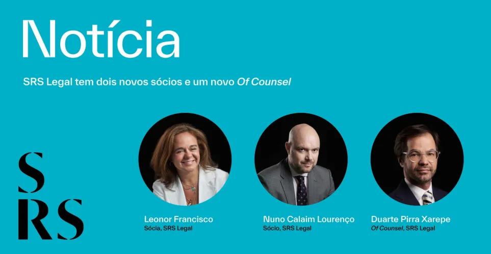 "SRS Legal tem dois novos sócios e um novo of counsel" (com Leonor Francisco, Nuno Calaim Lourenço e Duarte Pirra Xarepe)