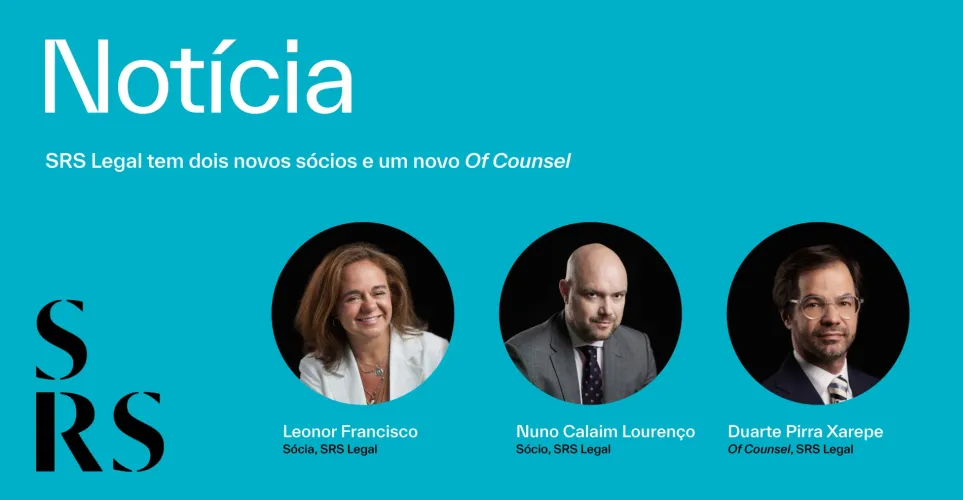 "SRS Legal anuncia dois novos sócios e um novo of counsel" (com Leonor Francisco, Nuno Calaim Lourenço e Duarte Pirra Xarepe)