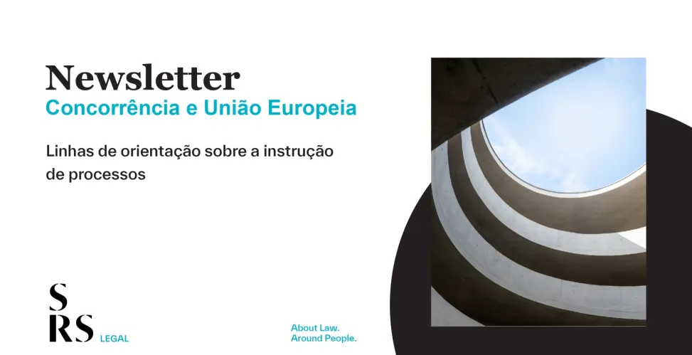 Newsletter Concorrência e União Europeia - novas Linhas de Orientação sobre a instrução de processos 