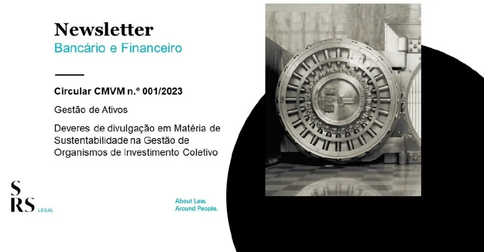 Newsletter Bancário e Financeiro - Circular CMVM N.º 001/2023 - Gestão de Ativos - Deveres de divulgação em Matéria de Sustentabilidade na Gestão de Organismos de Investimento Coletivo
