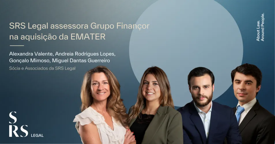 &lsquo;SRS Legal advises Grupo Finan&ccedil;or on the acquisition of EMATER&rsquo; (with Alexandra Valente, Andreia Rodrigues Lopes, Gon&ccedil;alo Mimoso and Miguel Dantas Guerreiro)