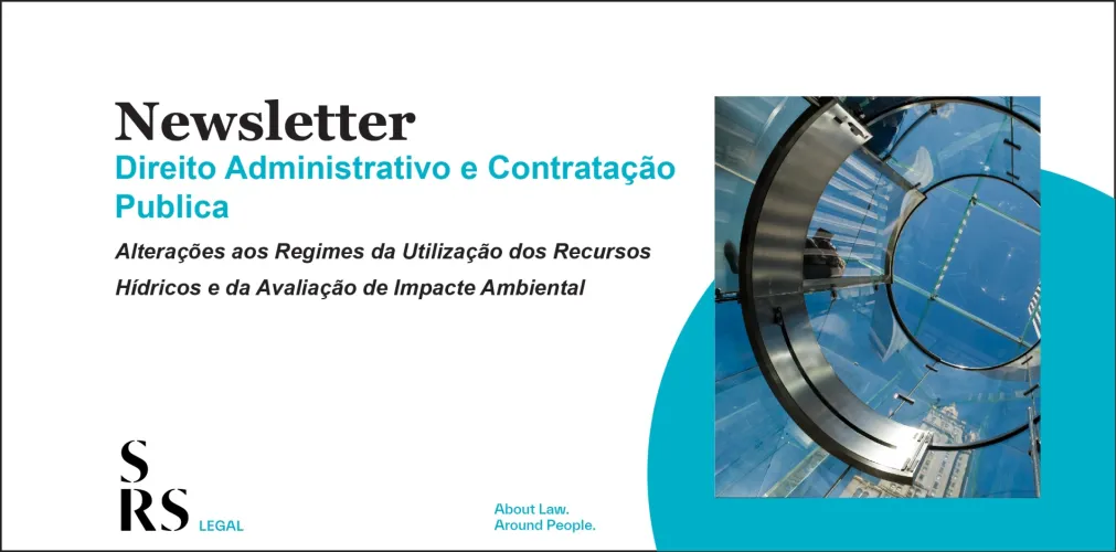 Newsletter Administrativo e Contratação Pública - Alterações aos Regimes da Utilização dos Recursos Hídricos e da Avaliação de Impacte Ambiental